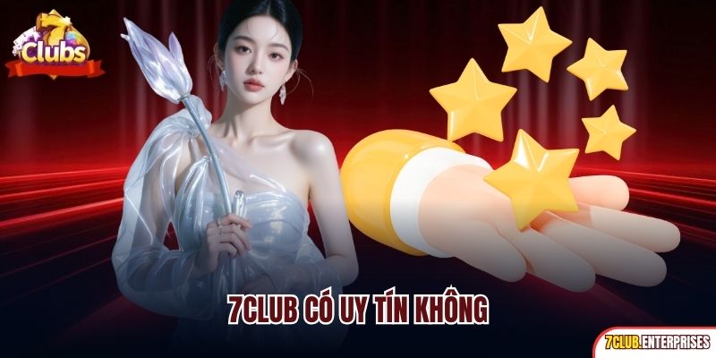 7club Có Uy Tín Không? Lý Giải Chi Tiết Qua Từng Minh Chứng