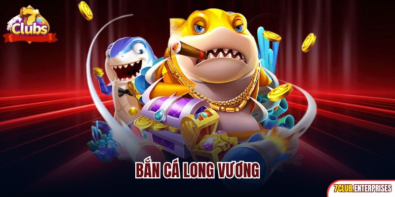 Bắn Cá Long Vương| Siêu Phẩm Đổi Tiền Online Hot Nhất 7club