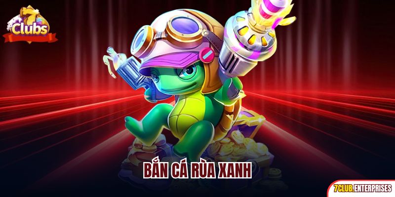 Bắn Cá Rùa Xanh | Siêu Phẩm Đại Dương Thú Vị Nhất 7Club