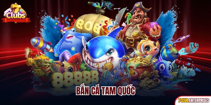 Bắn Cá Tam Quốc | Siêu Phẩm Săn Ngư Đẳng Cấp Nhất 7Club