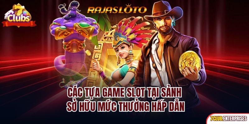 Các tựa game slot tại sảnh sở hữu mức thưởng hấp dẫn