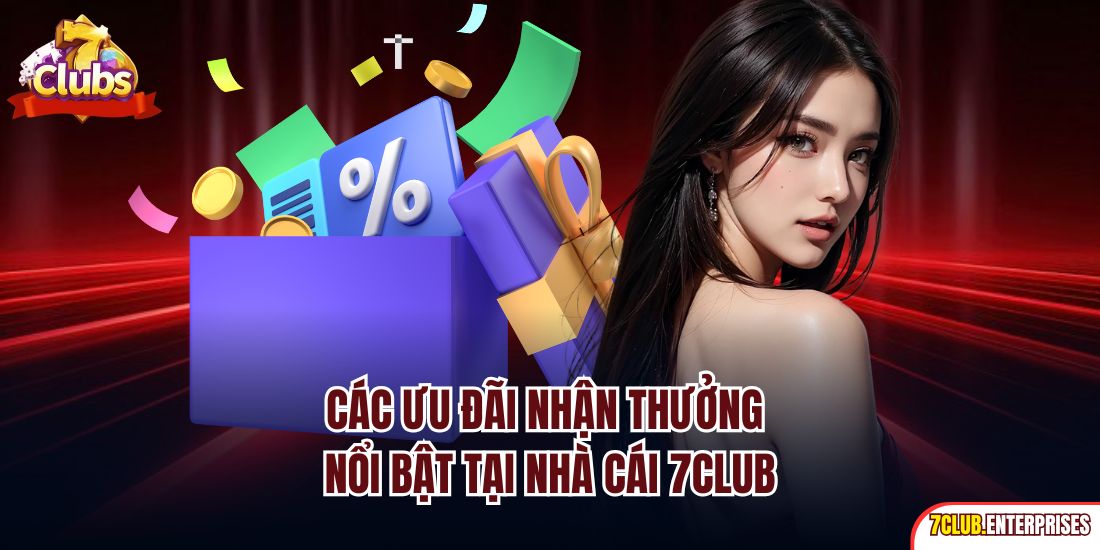 Khuyến Mãi 7club Các ưu đãi nhận thưởng nổi bật tại nhà cái 7CLUB