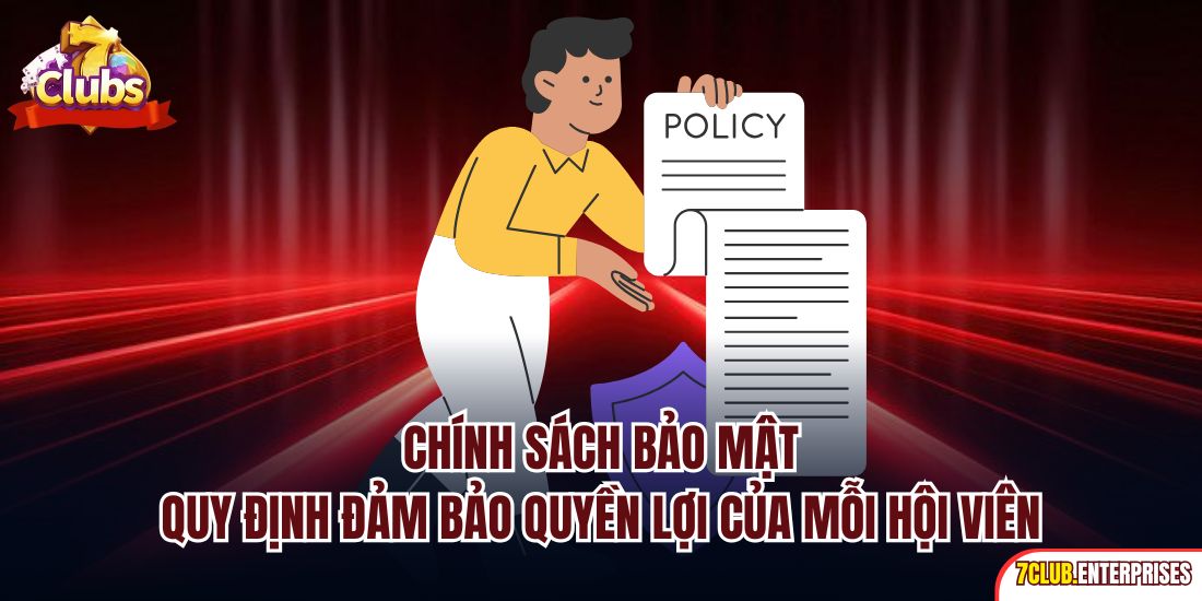 Chính sách bảo mật - Quy định đảm bảo quyền lợi của mỗi hội viên