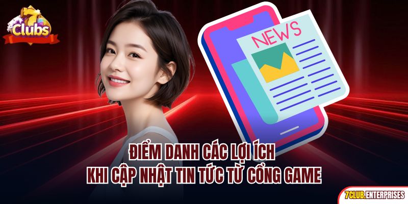 Điểm danh các lợi ích khi cập nhật tin tức từ cổng game