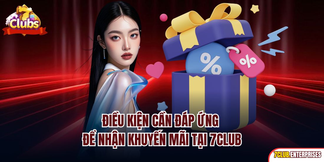 Khuyến Mãi 7club Điều kiện cần đáp ứng để nhận khuyến mãi tại 7CLUB