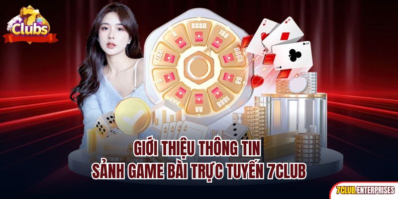Giới thiệu thông tin sảnh game bài trực tuyến 7club