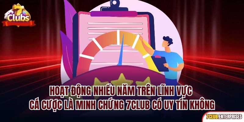 7club Có Uy Tín Không? Lý Giải Chi Tiết Qua Từng Minh Chứng Hoạt động nhiều năm trên lĩnh vực cá cược là minh chứng 7Club có uy tín không