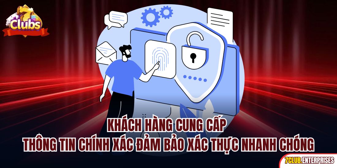 Khách hàng cung cấp thông tin chính xác đảm bảo xác thực nhanh chóng