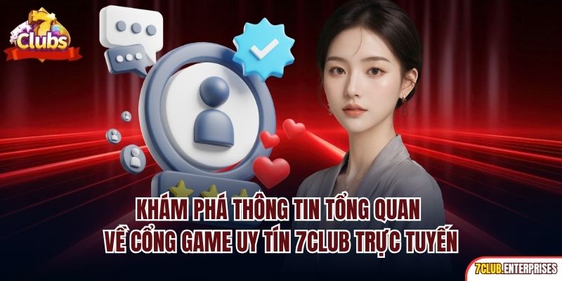 7club Có Uy Tín Không? Lý Giải Chi Tiết Qua Từng Minh Chứng Khám phá thông tin tổng quan về cổng game uy tín 7club trực tuyến
