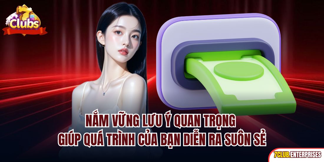 Rút Tiền 7club Nắm vững lưu ý quan trọng giúp quá trình của bạn diễn ra suôn sẻ