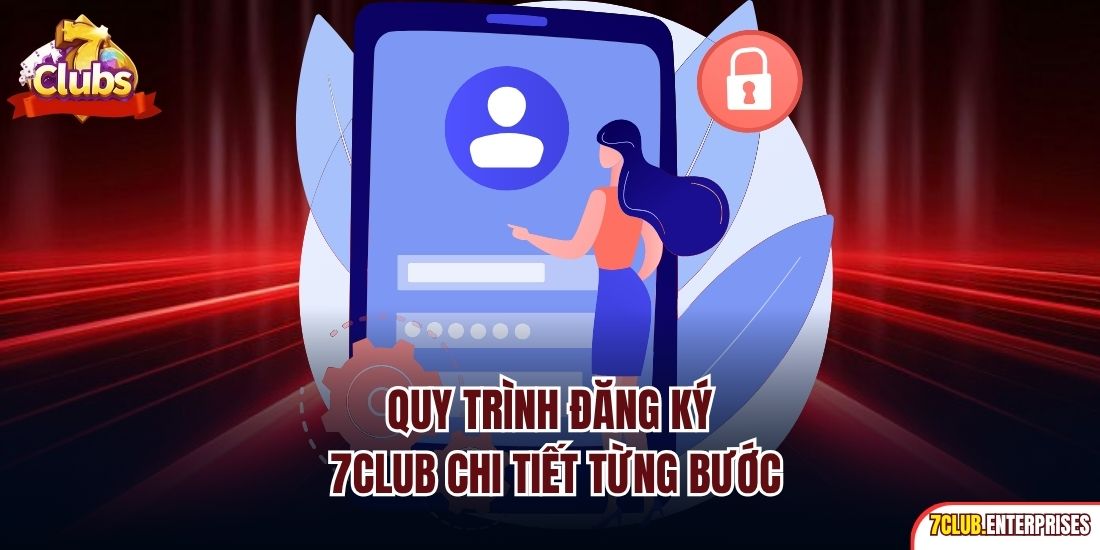 Quy trình đăng ký 7CLUB chi tiết từng bước