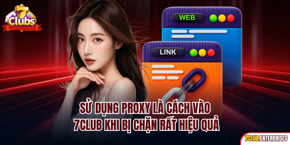 Sử dụng Proxy là cách vào 7club khi bị chặn rất hiệu quả