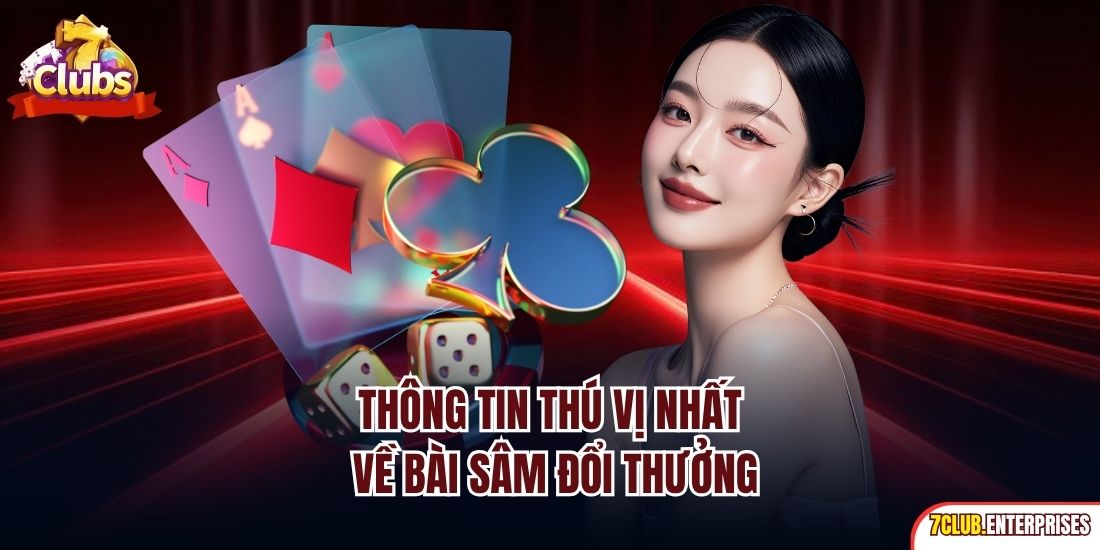 Sâm Lốc | Game Bài Đổi Thưởng Siêu Dễ Tại 7Club 2025 Thông tin thú vị nhất về bài Sâm đổi thưởng