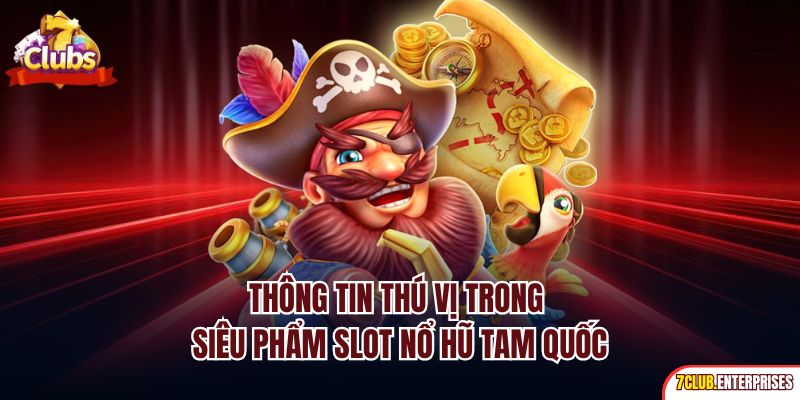 Nổ Hũ Tam Quốc | Slot Online Đổi Thưởng Kinh Điển 2025 Thông tin thú vị trong siêu phẩm slot nổ hũ Tam Quốc