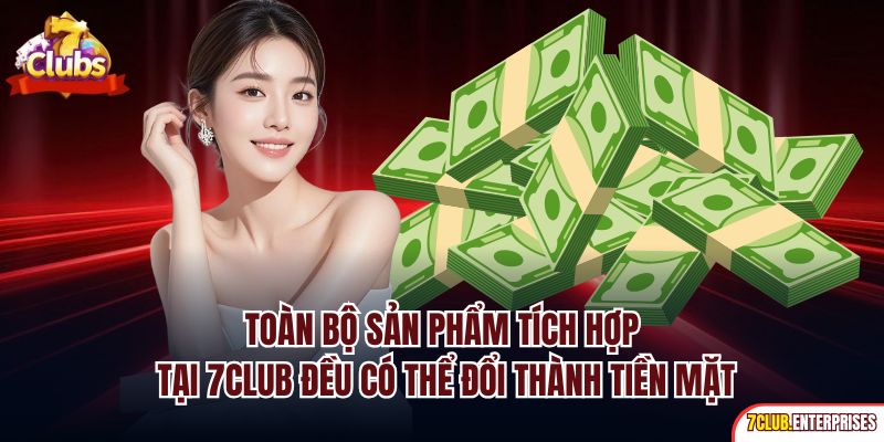 Trang Chủ Toàn bộ sản phẩm tích hợp tại 7Club đều có thể đổi thành tiền mặt